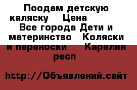Поодам детскую каляску  › Цена ­ 3 000 - Все города Дети и материнство » Коляски и переноски   . Карелия респ.